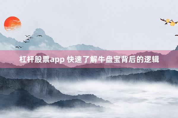 杠杆股票app 快速了解牛盘宝背后的逻辑