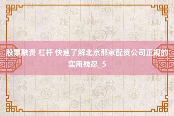 股票融资 杠杆 快速了解北京那家配资公司正规的实用残忍_5