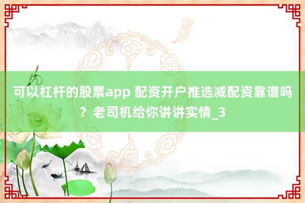 可以杠杆的股票app 配资开户推选减配资靠谱吗？老司机给你讲讲实情_3