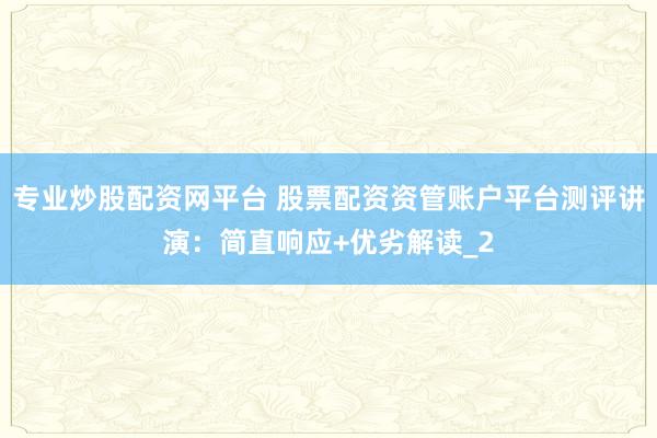 专业炒股配资网平台 股票配资资管账户平台测评讲演：简直响应+优劣解读_2