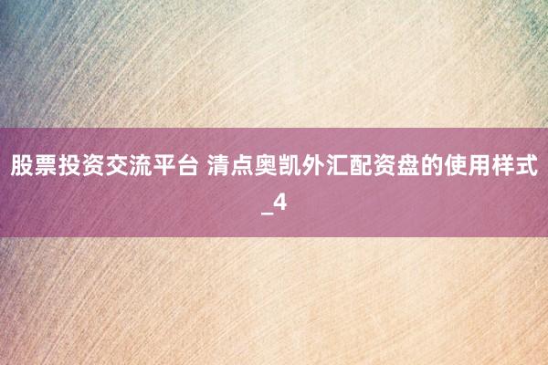 股票投资交流平台 清点奥凯外汇配资盘的使用样式_4
