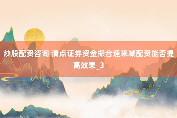 炒股配资咨询 清点证券资金撮合速来减配资能否提高效果_3