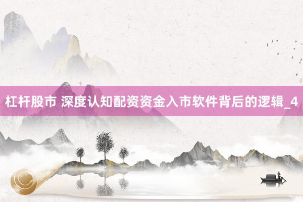 杠杆股市 深度认知配资资金入市软件背后的逻辑_4