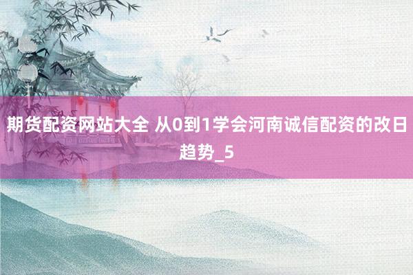 期货配资网站大全 从0到1学会河南诚信配资的改日趋势_5