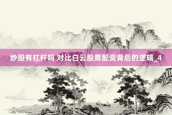 炒股有杠杆吗 对比白云股票配资背后的逻辑_4