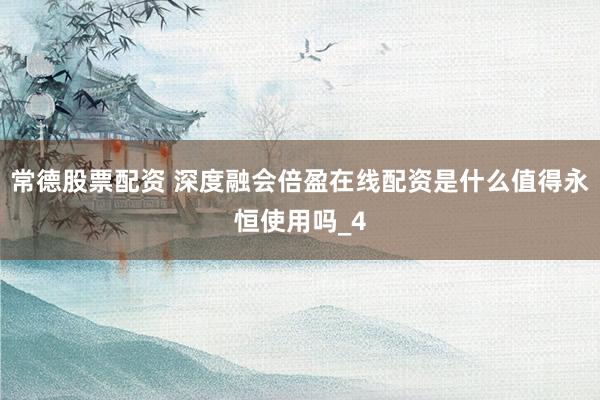 常德股票配资 深度融会倍盈在线配资是什么值得永恒使用吗_4