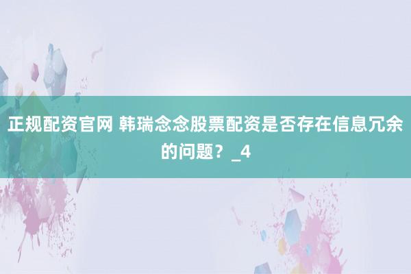 正规配资官网 韩瑞念念股票配资是否存在信息冗余的问题？_4