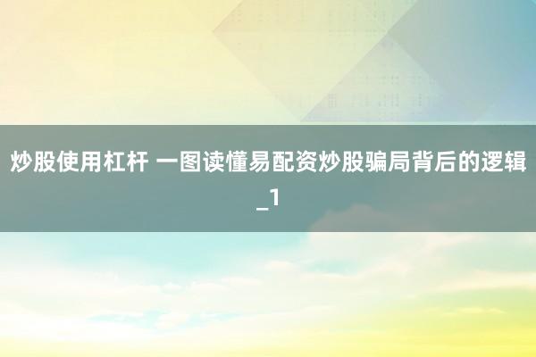 炒股使用杠杆 一图读懂易配资炒股骗局背后的逻辑_1