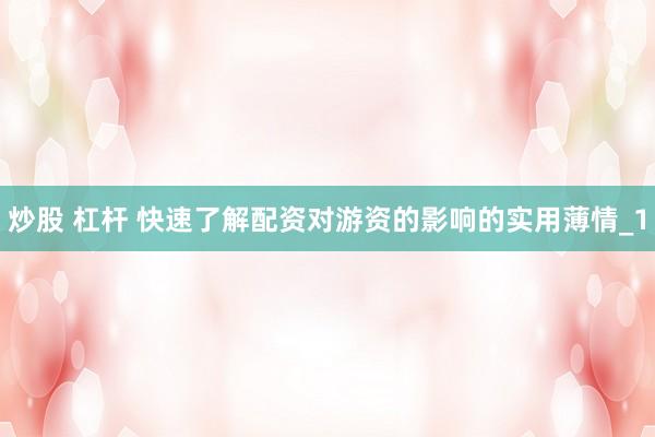 炒股 杠杆 快速了解配资对游资的影响的实用薄情_1