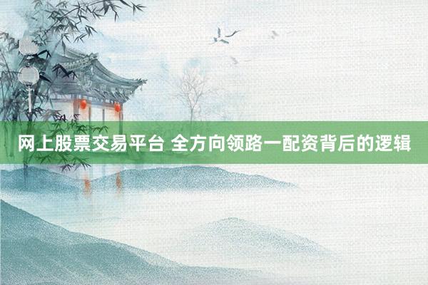 网上股票交易平台 全方向领路一配资背后的逻辑