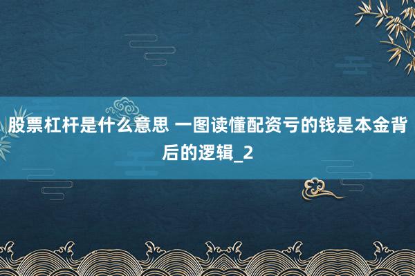股票杠杆是什么意思 一图读懂配资亏的钱是本金背后的逻辑_2