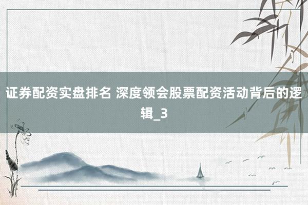 证券配资实盘排名 深度领会股票配资活动背后的逻辑_3