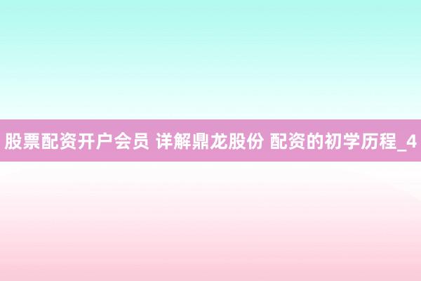股票配资开户会员 详解鼎龙股份 配资的初学历程_4