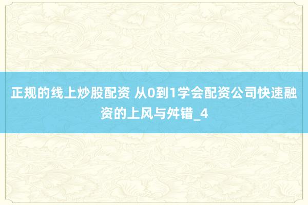 正规的线上炒股配资 从0到1学会配资公司快速融资的上风与舛错_4