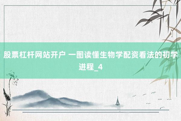股票杠杆网站开户 一图读懂生物学配资看法的初学进程_4