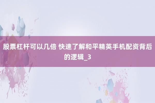 股票杠杆可以几倍 快速了解和平精英手机配资背后的逻辑_3