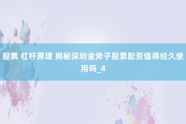 股票 杠杆原理 揭秘深圳金斧子股票配资值得经久使用吗_4