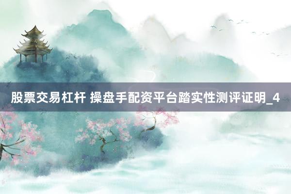 股票交易杠杆 操盘手配资平台踏实性测评证明_4