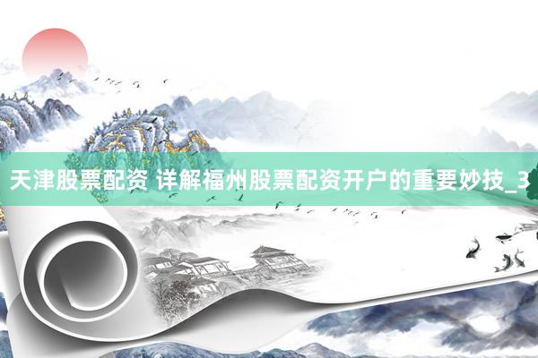 天津股票配资 详解福州股票配资开户的重要妙技_3