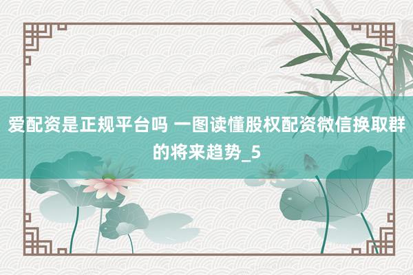 爱配资是正规平台吗 一图读懂股权配资微信换取群的将来趋势_5