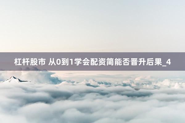 杠杆股市 从0到1学会配资简能否晋升后果_4