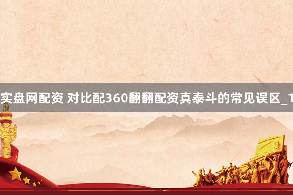 实盘网配资 对比配360翻翻配资真泰斗的常见误区_1