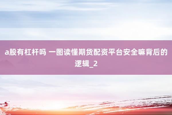 a股有杠杆吗 一图读懂期货配资平台安全嘛背后的逻辑_2